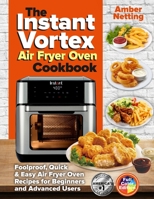 The Instant Vortex Air Fryer Oven Cookbook: Foolproof, Quick & Easy Air Fryer Oven Recipes for Beginners and Advanced Users (Instant Pot 1954605285 Book Cover
