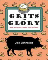 Grits to Glory: How Southern Cookin' Got So Good 1455624039 Book Cover