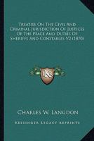 Treatise on the Civil and Criminal Jurisdiction of Justices of the Peace and Duties of Sheriffs and Constables V2 0548809291 Book Cover