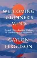 Welcoming Beginner's Mind: Zen and Tibetan Buddhist Wisdom on Experiencing Our True Nature 1645471934 Book Cover