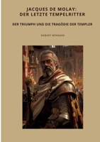 Jacques de Molay: Der letzte Tempelritter: Der Triumph und die Tragödie der Templer (German Edition) 3384499557 Book Cover