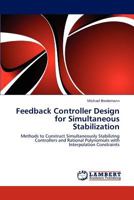 Feedback Controller Design for Simultaneous Stabilization: Methods to Construct Simultaneously Stabilizing Controllers and Rational Polynomials with Interpolation Constraints 3659301787 Book Cover