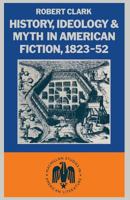 History, Ideology and Myth in American Fiction, 1823-52 1349176907 Book Cover