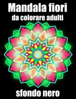 Mandala fiori da colorare adulti sfondo nero: libro 30 mandalas fiori grande semplici to complessi da colorare per adulti antistress B08KWD4VH5 Book Cover