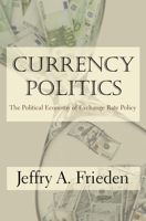 Currency Politics: The Political Economy of Exchange Rate Policy 0691173842 Book Cover