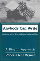 Anybody Can Write: A Playful Approach : Ideas for the Aspiring Writer, the Beginner, and the Blocked Writer 0760731764 Book Cover