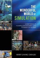 The Wonderful World of Simulation: A Brief History of Modeling and Simulation and Its Impact on Our Lives 193859004X Book Cover