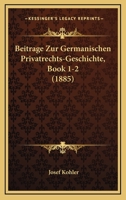 Beitrage Zur Germanischen Privatrechts-Geschichte, Book 1-2 (1885) 1168045649 Book Cover