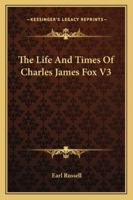 The Life And Times Of Charles James Fox V3 1163246158 Book Cover