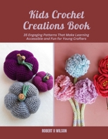 Kids Crochet Creations Book: 35 Engaging Patterns That Make Learning Accessible and Fun for Young Crafters B0DPLH2PFB Book Cover