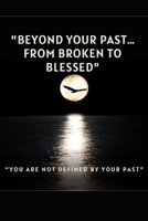 “Beyond Your Past…From Broken To Blessed” B0DS9TG5CK Book Cover