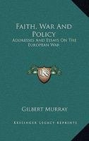 Faith, War, and Policy; Addresses and Essays on the European War 1163272825 Book Cover