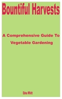 Bountiful Harvests: A Comprehensive Guide to Vegetable Gardening B0CFCWCQ2Z Book Cover
