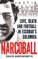 Narcoball: Love, Death and Football in Escobar's Colombia 1788405234 Book Cover