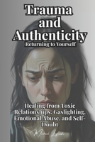 Trauma and Authenticity: Returning to Yourself: Healing from Toxic Relationships, Gaslighting, Emotional Abuse, and Self-Doubt (Psychology for You) B0FPWV4ZXJ Book Cover