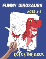 Funny Dinosaurs Coloring Book Ages 3-8: Fun and Cute Dinosaurs Coloring and Activity Book. Great Gift for Boys & Girls, Toddlers, Ages 3 - 8 - Paperback - B08GDKGBL1 Book Cover