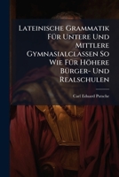Lateinische Grammatik Für Untere Und Mittlere Gymnasialclassen So Wie Für Höhere Bürger- Und Realschulen: Zum Behufe Eines Stufenweise Fortschreitenden Lehrganges Ausgearbeitet ...... 127098506X Book Cover