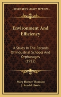 Environment and Efficiency; A Study in the Records of Industrial Schools and Orphanages 0548902682 Book Cover