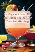 Crafty Cocktails: 102 Artisanal Recipes for Creative Mixology B0CJLCZTMW Book Cover