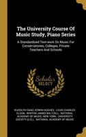 The University Course Of Music Study, Piano Series: A Standardized Text-work On Music For Conservatories, Colleges, Private Teachers And Schools 1011208598 Book Cover