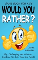 Would You Rather? Silly, Challenging and Hilarious Questions For Kids, Teens and Adults 1989595081 Book Cover