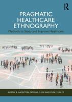 Pragmatic Healthcare Ethnography: Methods to Study and Improve Healthcare 1032487607 Book Cover