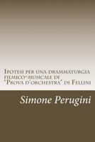 Ipotesi per una drammaturgia filmico-musicale di "Prova d'orchestra" di Fellini 1541372336 Book Cover