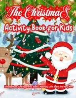 The ChristmaS Activity Book for Kids: A Creative Holiday Christmas Activity Book Included Word Search, Maze, Find Different, Color By Number Coloring Activities Book for Boys and Girls Ages 6, 7, 8, 9 1672071135 Book Cover