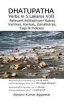 Dhatupatha Verbs in 5 Lakaras Vol3: Relevant Ashtadhyayi Sutras, Vartikas, Karikas, Ganasutras, Tags & Indexes 1982085681 Book Cover