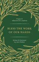 Bless the Work of Our Hands: Prayers and reflections for creatives 1800394187 Book Cover