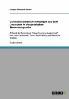 Die lexikalischen Entlehnungen aus dem Deutschen in der polnischen Studentensprache: Anhand der Sammlung Slownik gwary studenckiej von Leon Kaczmarek, Teresa Skubalanka, und Stanislaw Grabias 3638655008 Book Cover