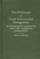 The Profession of Local Government Management: Management Expertise and the American Community 0275932761 Book Cover