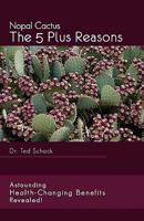 Nopal Cactus The 5 Plus Reasons: Astounding Health-Changing Benefits Revealed! 1456481002 Book Cover