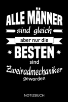 Alle M�nner sind gleich aber nur die besten sind Zweiradmechaniker geworden: A5 Notizbuch - Liniert 120 Seiten - Geschenk/Geschenkidee zum Geburtstag - Weihnachten - Ostern - Vatertag - Muttertag - Na 1703077989 Book Cover