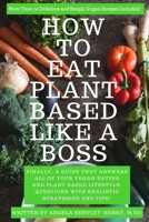 How to Eat Plant Based Like a Boss: All Of Your Vegan Eating and Plant Based Lifestyle Questions Answered. Vegan Recipes Included. 1791329527 Book Cover