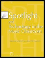 Spotlight on Technology in the Music Classroom: Selected Articles from State MEA Journals 1565451562 Book Cover