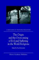 The Origin and the Overcoming of Evil and Suffering in the World Religions 1402001878 Book Cover