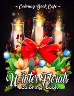 Winter Florals Coloring Book: An Adult Coloring Book Featuring Winter Floral Arrangements, Beautiful Holiday Bouquets and Exquisite Christmas Flowers 1710379774 Book Cover