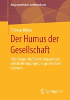 Der Humus der Gesellschaft: Über bürgerschaftliches Engagement und die Bedingungen, es gut wachsen zu lassen (Bürgergesellschaft und Demokratie) 3658335009 Book Cover