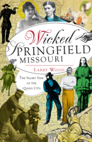 Wicked Springfield, Missouri: : The Seamy Side of the Queen City 160949735X Book Cover