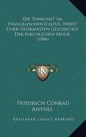 Die Tonkunst Im Evangelischen Cultus, Nebst Einer Gedrangten Geschichte Der Kirchlichen Musik: (1846) 1161132074 Book Cover