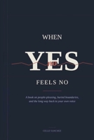 When Yes Feels No: A book on people-pleasing, buried boundaries, and the long way back to your own voice B0HJ577FPJ Book Cover