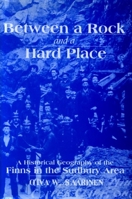 Between a Rock and a Hard Place: A Historical Geography of the Finns in the Sudbury Area 0889203539 Book Cover