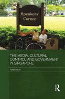 The Media, Cultural Control and Government in Singapore (Media, Culture and Social Change in Asia) 0415625491 Book Cover