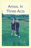 Amos, In Three Acts 1521172064 Book Cover