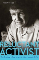 Reluctant Activist: The Spiritual Life and Art of John Howard Griffin 0875656668 Book Cover