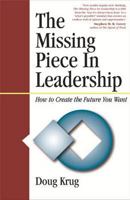 The Missing Piece in Leadership: How to Create the Future You Want 1885331401 Book Cover