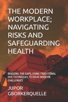 THE MODERN WORKPLACE; NAVIGATING RISKS AND SAFEGUARDING HEALTH: BRIDGING THE GAPS, USING TRADITIONAL OHS TECHNIQUES TO SOLVE MODERN CHALLENGES B0FHFSV8SG Book Cover