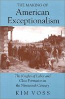 The Making of American Exceptionalism: The Knights of Labor and Class Formation in the Nineteenth Century 0801481198 Book Cover