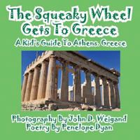 The Squeaky Wheel Gets To Greece---A Kid's Guide to Athens, Greece 193563058X Book Cover